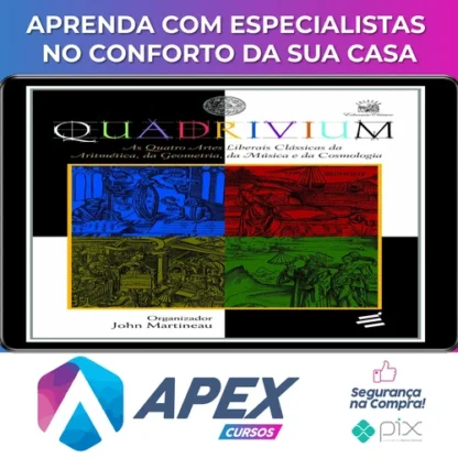 Quadrivium: As Quatro Artes Liberais Clássicas da Aritmética, da Geometria, da Música e da Cosmologia - John Martineau