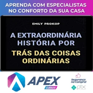 A Extraordinária História por Trás das Coisas Ordinárias - Emily Prokop