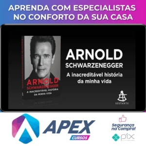 Arnold Schwarzenegger: A Inacreditável História da Minha Vida - Arnold Schwarzenegger