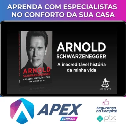 Arnold Schwarzenegger: A Inacreditável História da Minha Vida - Arnold Schwarzenegger