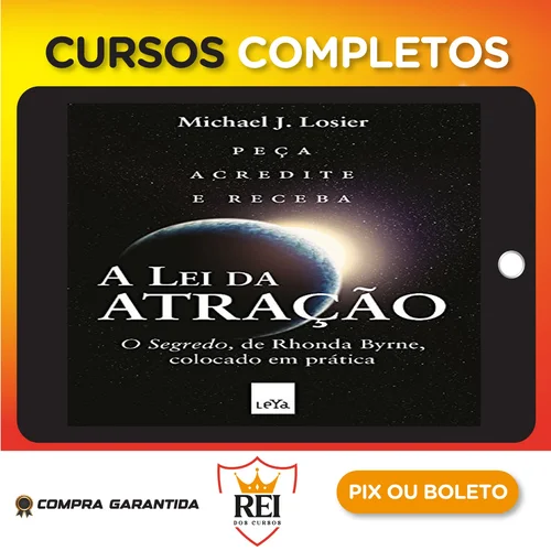 A Lei da Atração: O Segredo Colocado em Prática - Michael J. Losier
