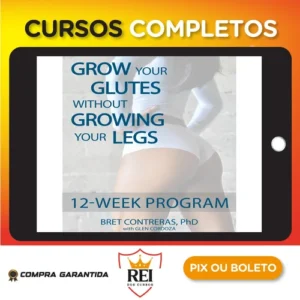 Grow Your Glutes Without Growing Your Legs: 12-Week Program - Bret Contreras [INGLÊS]